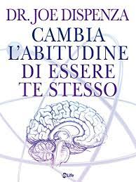 Joe Dispenza - Cambia l'abitudine di essere te stesso (Italian)