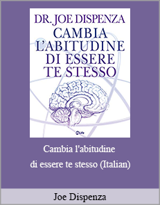 Joe Dispenza - Cambia l'abitudine di essere te stesso (Italian)