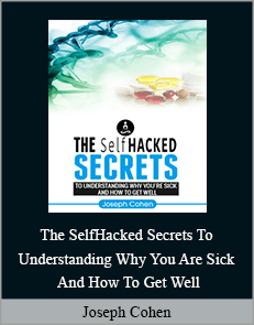 Joseph Cohen - The SelfHacked Secrets To Understanding Why You Are Sick And How To Get Well