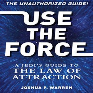 Joshua P. Warren - Use The Force: A Jedi's Guide to the Law of Attraction