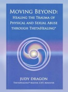 Judy Dragon - Moving Beyond: Healing The Trauma of Physical & Sexual Abuse Through ThetaHealing