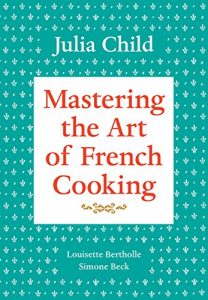 Julia Child, Simone Beck, Louisette Bertholle - Mastering the Art of French Cooking, Vol. 1