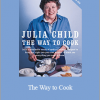 Julia Child - The Way to Cook