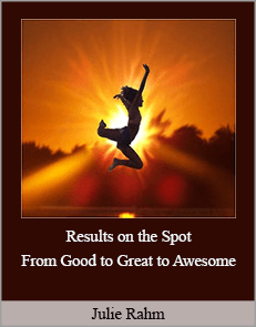 Julie Rahm - Results on the Spot - From Good to Great to Awesome