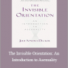 Julie Sondra Decker - The Invisible Orientation: An Introduction to Asexuality