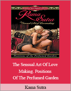 Kama Sutra – The Sensual Art Of Love Making. Positions Of The Perfumed Garden