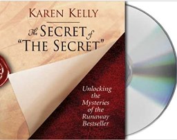 Karen Kelly - The Secret of The Secret: Unlocking the Mysteries of the Runaway Bestseller