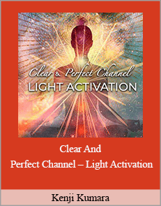 Kenji Kumara - Clear And Perfect Channel – Light Activation