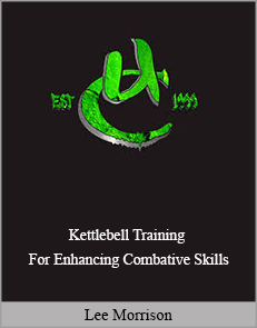 Lee Morrison - Kettlebell Training For Enhancing Combative Skills