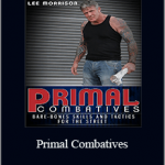 Lee Morrison - Primal Combatives: Bare-Bones Skills and Tactics for the Street