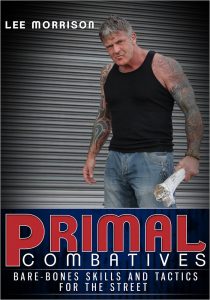 Lee Morrison - Primal Combatives: Bare-Bones Skills and Tactics for the Street