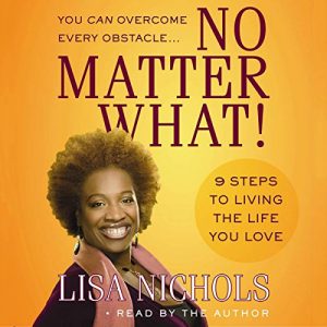 Lisa Nichols - No Matter What!: 9 Steps to Living the Life You Love