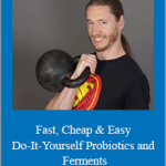 Logan Christopher - Fast, Cheap & Easy Do-It-Yourself Probiotics and Ferments