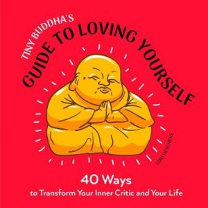 Lori Deschene - Tiny Buddha's Guide to Loving Yourself: 40 Ways to Transform Your Inner Critic and Your Life