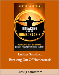 Ludvig Sunström - Breaking Out Of Homeostasis: Achieve Mind-Body Mastery and Continue Evolving When Others Stagnate