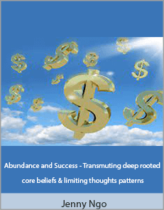 Jenny Ngo - Abundance and Success - Transmuting deep rooted core beliefs & limiting thoughts patterns