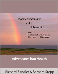 Richard Bandler & Barbara Stepp - Adventures Into Health