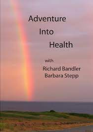 Richard Bandler & Barbara Stepp - Adventures Into Health