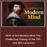 Alan Kors - Birth of the Modern Mind The Intellectual History of the 17th and 18th Centuries