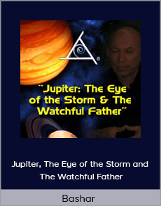 Bashar - Jupiter, The Eye of the Storm and The Watchful Father