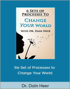 Dr. Dain Heer - Six Set of Processes to Change Your World