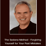 Hale Dwoskin - The Sedona Method - Forgiving Yourself for Your Past Mistakes