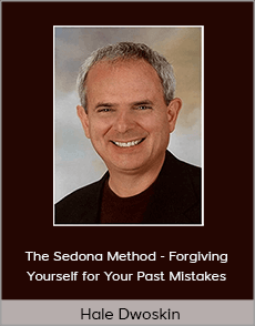 Hale Dwoskin - The Sedona Method - Forgiving Yourself for Your Past Mistakes