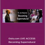 Joe Dispenza - Gaia.com LIVE ACCESS - Becoming Supernatural