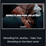 Kam Atakuru - Wrestling For JiuJitsu - Take Your Wrestling to the Next Level