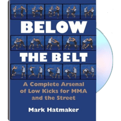 Mark Hatmaker - Below the Belt - A Complete Arsenal of Low Kicks for MMA and the Street