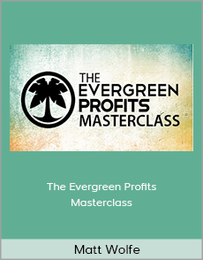 Matt Wolfe - The Evergreen Profits Masterclass