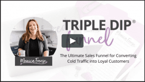 Monica Froese - Triple Dip Funnel