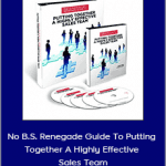 No B.S. Renegade Guide To Putting Together A Highly Effective Sales Team