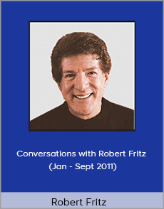 Robert Fritz - Conversations with Robert Fritz (Jan - Sept 2011)