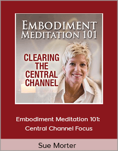 Sue Morter - Embodiment Meditation 101 Central Channel Focus