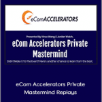 Vince Wang and Jordan Welch - eCom Accelerators Private Mastermind Replays