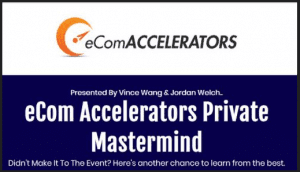 Vince Wang and Jordan Welch - eCom Accelerators Private Mastermind Replays