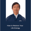 Waysun Liao - How to Restore Your Life Energy