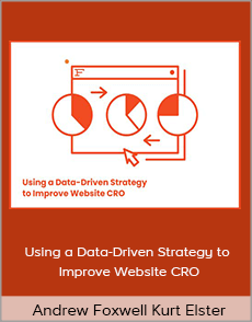 Andrew Foxwell Kurt Elster - Using a Data-Driven Strategy to Improve Website CRO