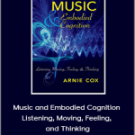 Arnie Cox - Music and Embodied Cognition Listening, Moving, Feeling, and Thinking