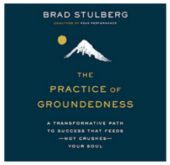 Brad Stulberg - The Practice of Groundedness: A Transformative Path to Success That Feeds - Not Crushes - Your Soul