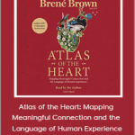 Brene Brown - Atlas of the Heart: Mapping Meaningful Connection and the Language of Human Experience