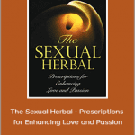 Brigitte Mars - The Sexual Herbal - Prescriptions for Enhancing Love and Passion