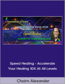 Chaim Alexander - Speed Healing - Accelerate Your Healing 10X At All Levels