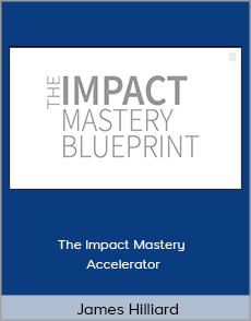 James Hilliard - The Impact Mastery Accelerator