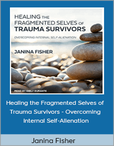 Janina Fisher - Healing the Fragmented Selves of Trauma Survivors - Overcoming Internal Self-Alienation