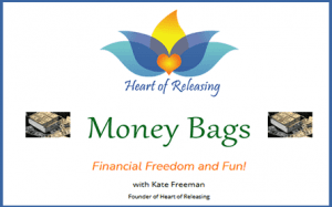 Kate Freeman - Heart Of Releasing - Money Bags - Financial Fun and Freedom