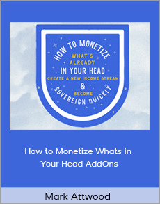 Mark Attwood - How to Monetize Whats in Your Head AddOns