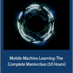 Nimish Narang - Mobile Machine Learning: The Complete Masterclass (50 Hours)