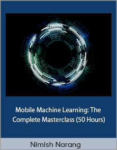 Nimish Narang - Mobile Machine Learning: The Complete Masterclass (50 Hours)